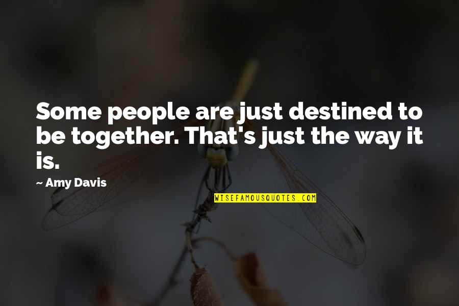 Destined To Be Together Quotes By Amy Davis: Some people are just destined to be together.