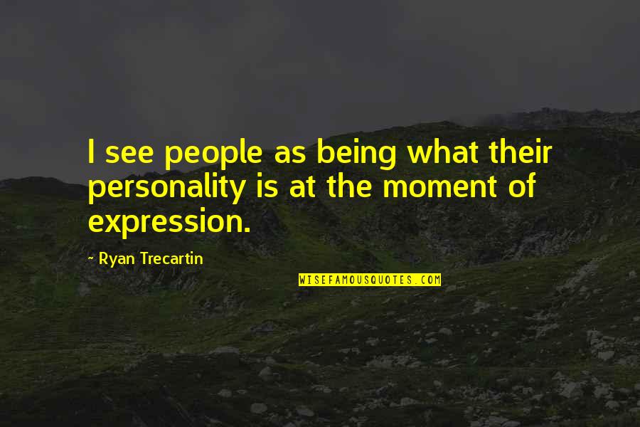 Destined To Be Together Quotes By Ryan Trecartin: I see people as being what their personality