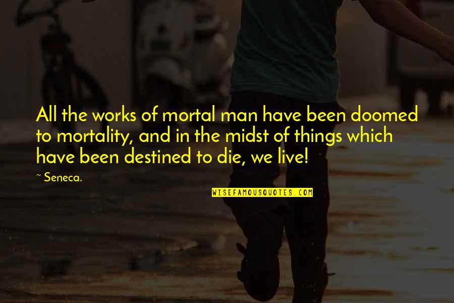 Destined To Die Quotes By Seneca.: All the works of mortal man have been