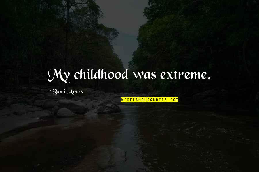 Destined To Find Love Quotes By Tori Amos: My childhood was extreme. Destined To Find Love Quotes By Tori Amos: My childhood was extreme.