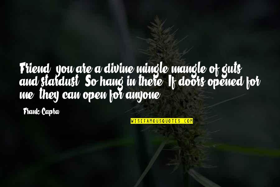 Destinee Quotes By Frank Capra: Friend, you are a divine mingle-mangle of guts