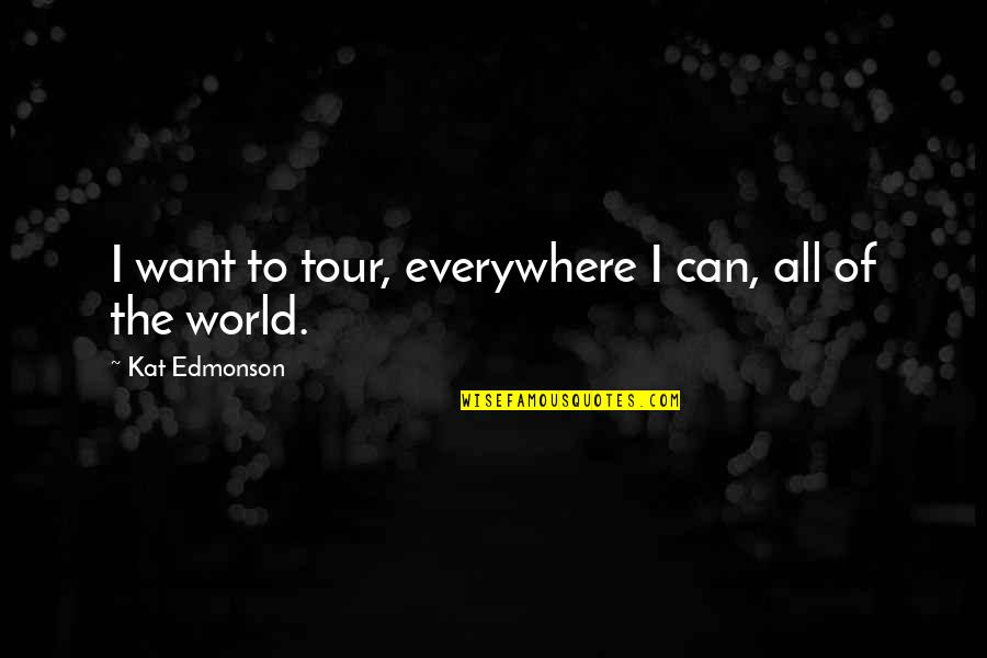 Destinee Quotes By Kat Edmonson: I want to tour, everywhere I can, all