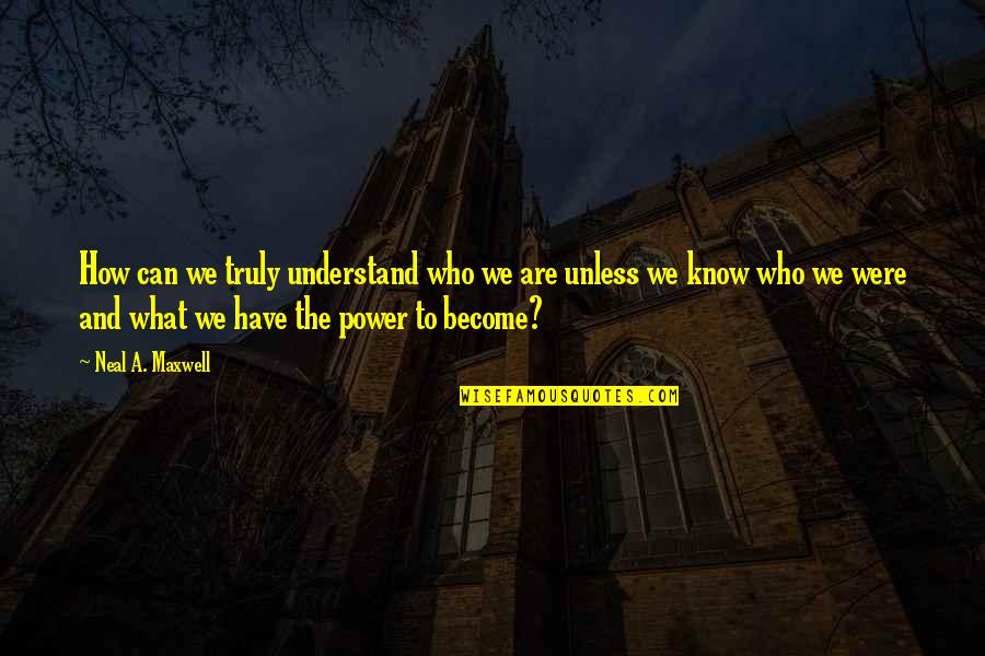 Destinee Quotes By Neal A. Maxwell: How can we truly understand who we are