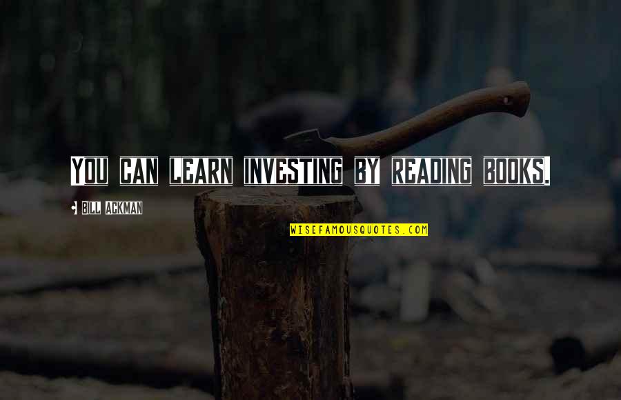 Destines Quotes By Bill Ackman: You can learn investing by reading books.