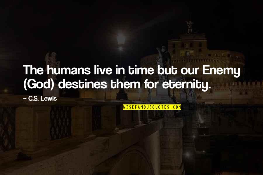 Destines Quotes By C.S. Lewis: The humans live in time but our Enemy
