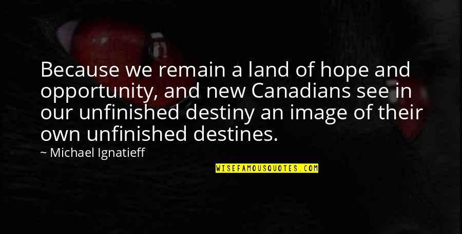 Destines Quotes By Michael Ignatieff: Because we remain a land of hope and