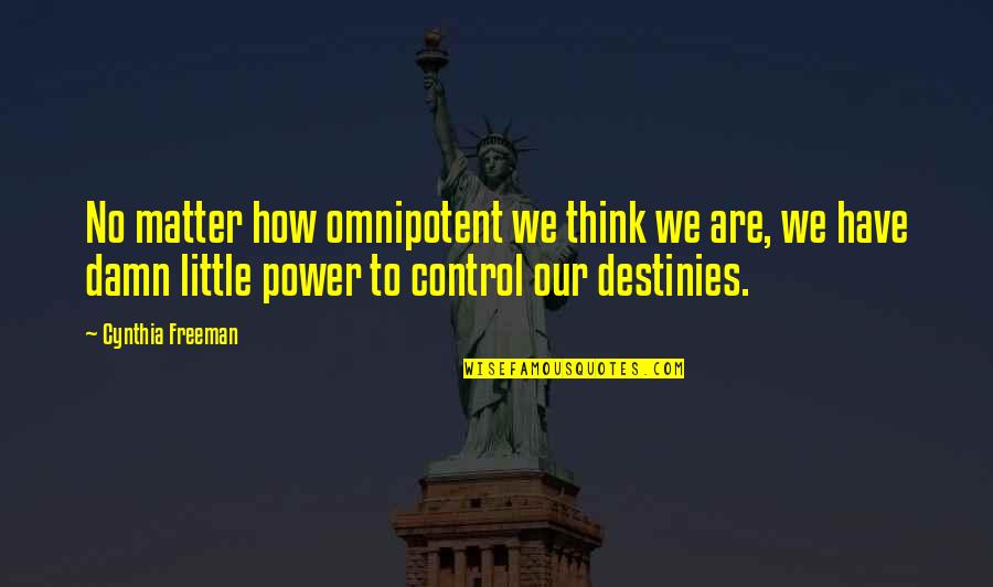 Destinies Love Quotes By Cynthia Freeman: No matter how omnipotent we think we are,