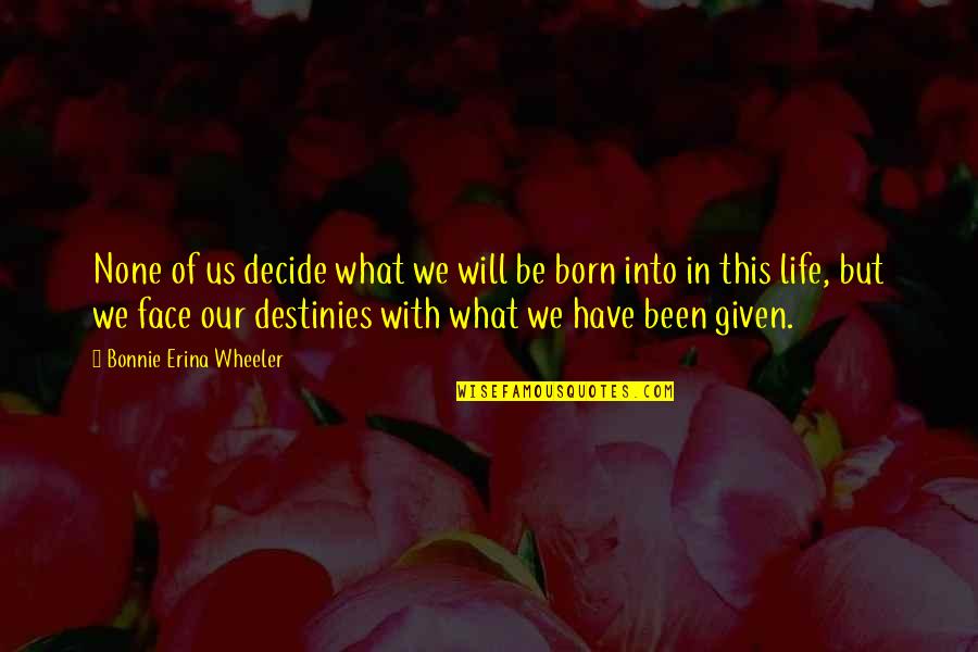 Destinies Quotes By Bonnie Erina Wheeler: None of us decide what we will be