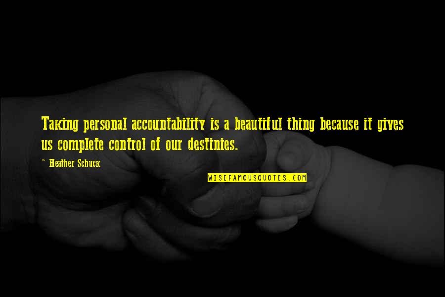 Destinies Quotes By Heather Schuck: Taking personal accountability is a beautiful thing because