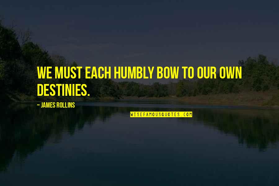Destinies Quotes By James Rollins: We must each humbly bow to our own