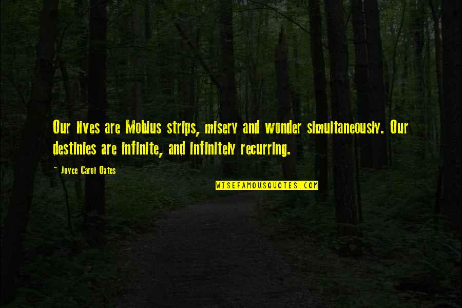 Destinies Quotes By Joyce Carol Oates: Our lives are Mobius strips, misery and wonder