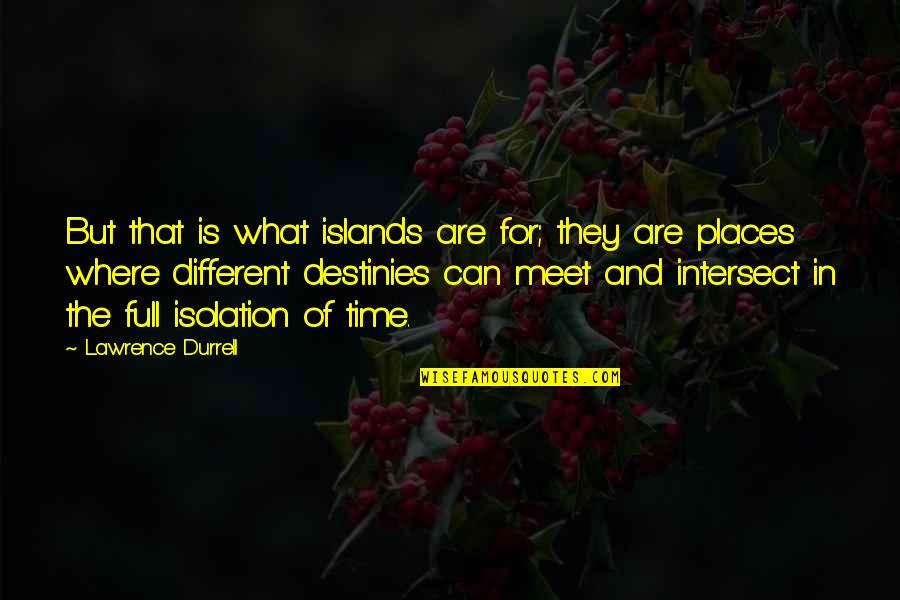 Destinies Quotes By Lawrence Durrell: But that is what islands are for; they