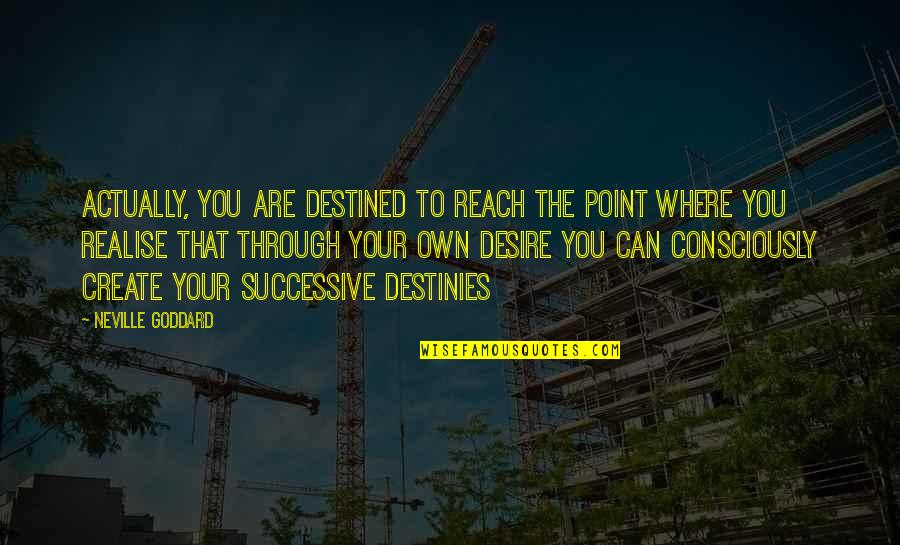 Destinies Quotes By Neville Goddard: Actually, you are destined to reach the point
