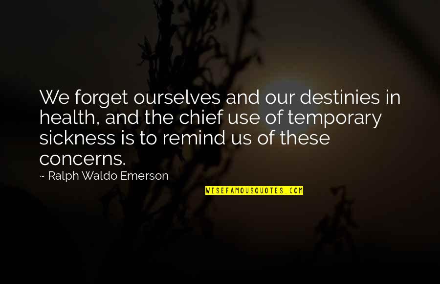 Destinies Quotes By Ralph Waldo Emerson: We forget ourselves and our destinies in health,