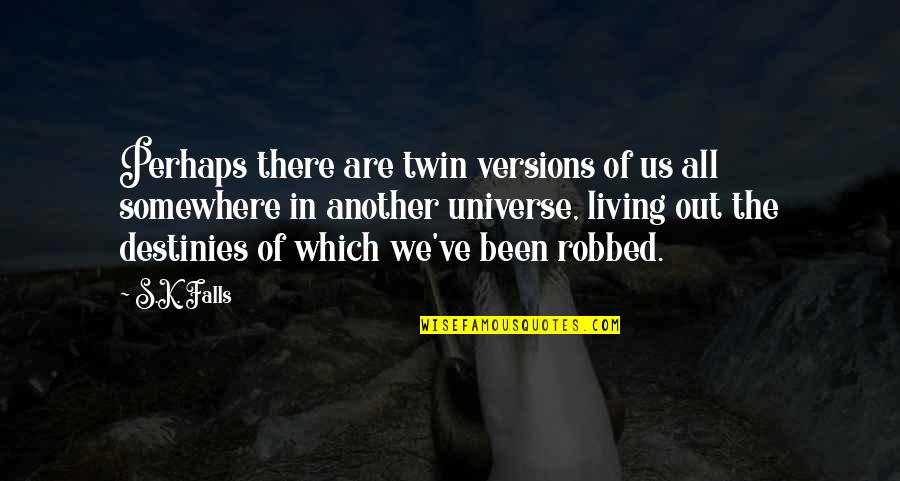 Destinies Quotes By S.K. Falls: Perhaps there are twin versions of us all