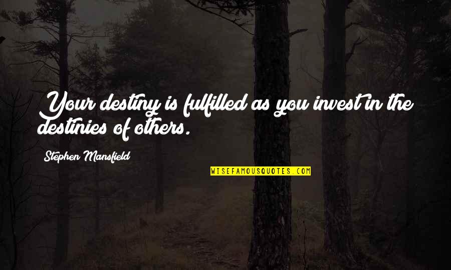 Destinies Quotes By Stephen Mansfield: Your destiny is fulfilled as you invest in