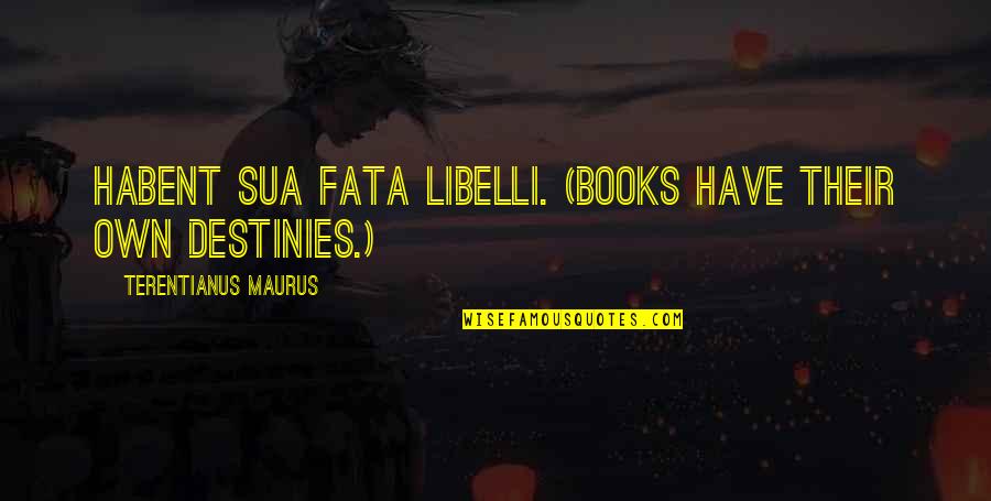 Destinies Quotes By Terentianus Maurus: Habent sua fata libelli. (Books have their own