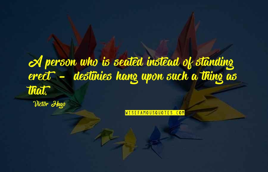 Destinies Quotes By Victor Hugo: A person who is seated instead of standing