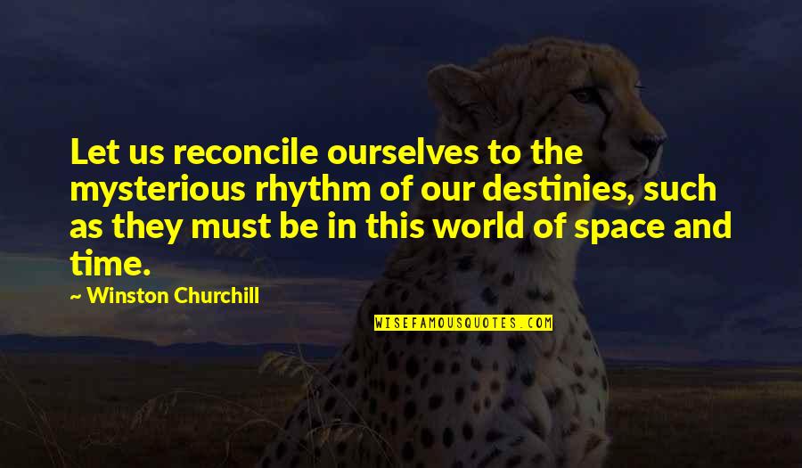 Destinies Quotes By Winston Churchill: Let us reconcile ourselves to the mysterious rhythm
