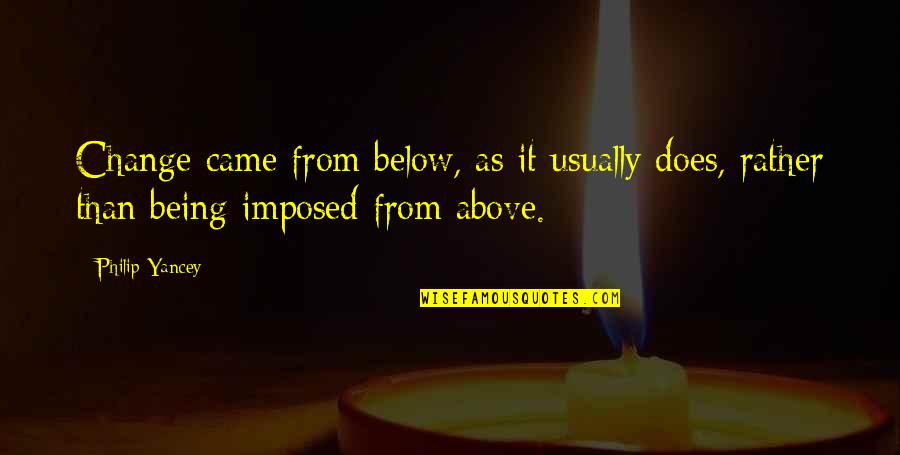 Destining Quotes By Philip Yancey: Change came from below, as it usually does,