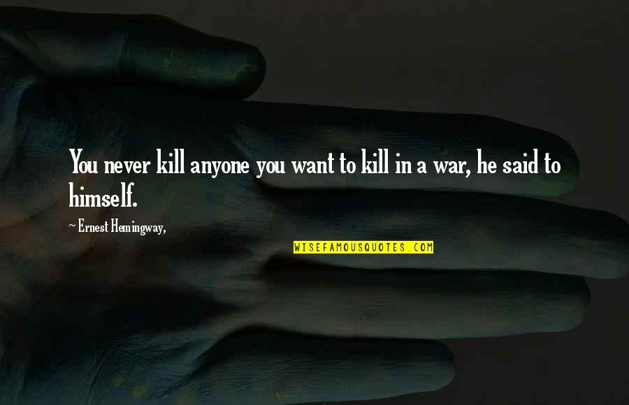 Destino Quotes By Ernest Hemingway,: You never kill anyone you want to kill