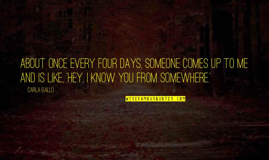 Destinos Jackson Quotes By Carla Gallo: About once every four days, someone comes up