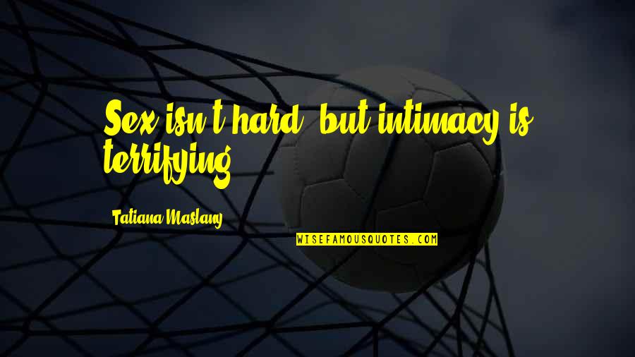 Destins Dream Quotes By Tatiana Maslany: Sex isn't hard, but intimacy is terrifying.