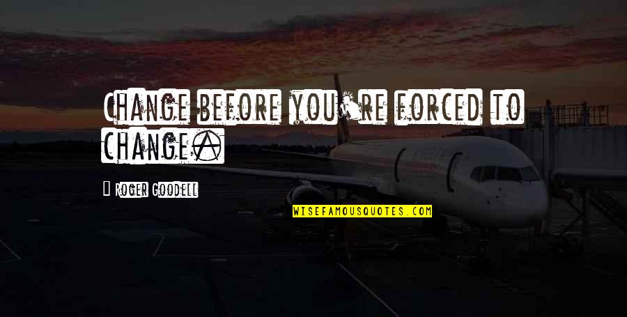 Destinul In Epopeea Quotes By Roger Goodell: Change before you're forced to change.