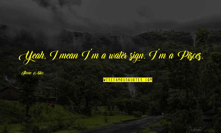 Destinul Regelui Quotes By Jhene Aiko: Yeah, I mean I'm a water sign. I'm Destinul Regelui Quotes By Jhene Aiko: Yeah, I mean I'm a water sign. I'm