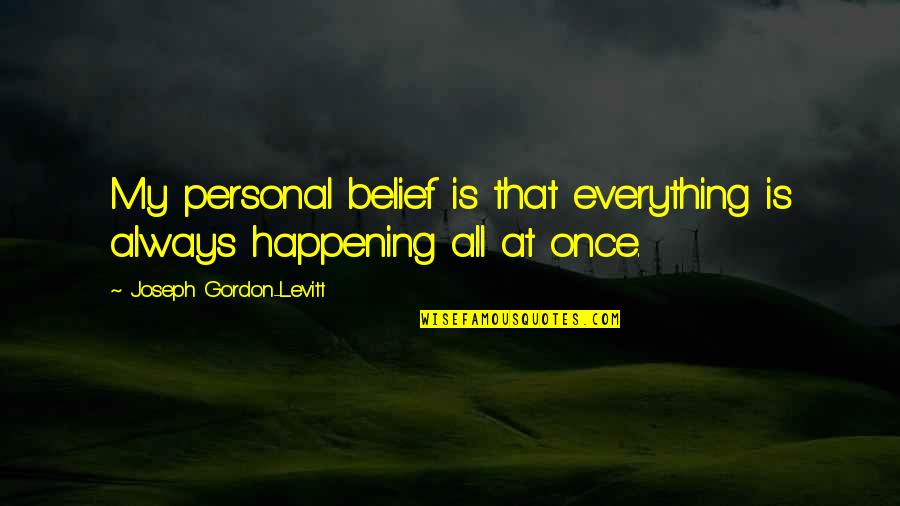 Destinului Ganga Quotes By Joseph Gordon-Levitt: My personal belief is that everything is always