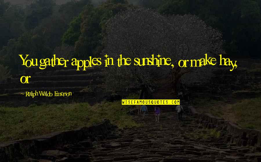 Destiny 2 Calus Quotes By Ralph Waldo Emerson: You gather apples in the sunshine, or make