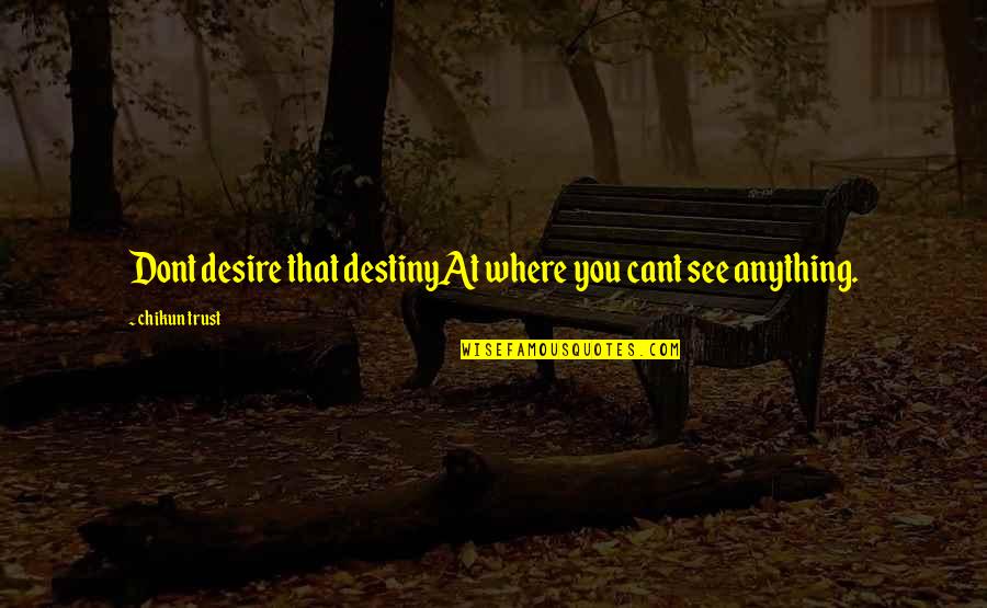 Destiny And Desire Quotes By Chikun Trust: Dont desire that destinyAt where you cant see Destiny And Desire Quotes By Chikun Trust: Dont desire that destinyAt where you cant see