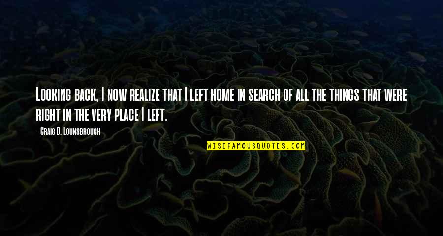 Destiny And Desire Quotes By Craig D. Lounsbrough: Looking back, I now realize that I left Destiny And Desire Quotes By Craig D. Lounsbrough: Looking back, I now realize that I left