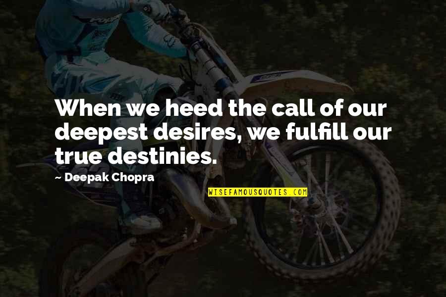 Destiny And Desire Quotes By Deepak Chopra: When we heed the call of our deepest