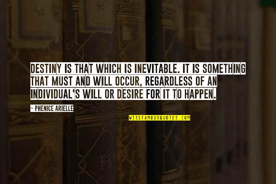 Destiny And Desire Quotes By Phenice Arielle: Destiny is that which is inevitable. It is