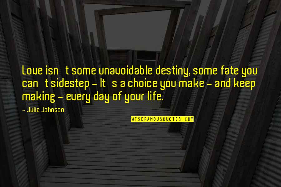 Destiny And Fate Of Love Quotes By Julie Johnson: Love isn't some unavoidable destiny, some fate you