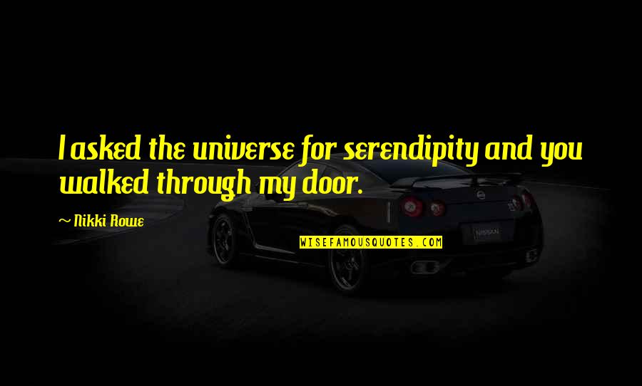 Destiny And Fate Of Love Quotes By Nikki Rowe: I asked the universe for serendipity and you