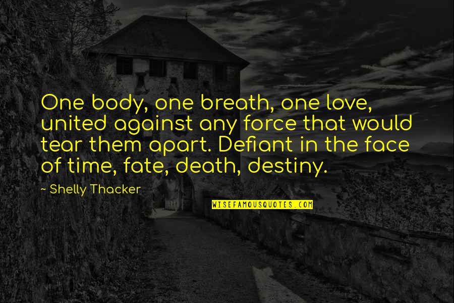 Destiny And Fate Of Love Quotes By Shelly Thacker: One body, one breath, one love, united against