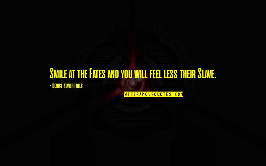Destiny And Fate Quotes By Denise Sevier Fries: Smile at the Fates and you will feel