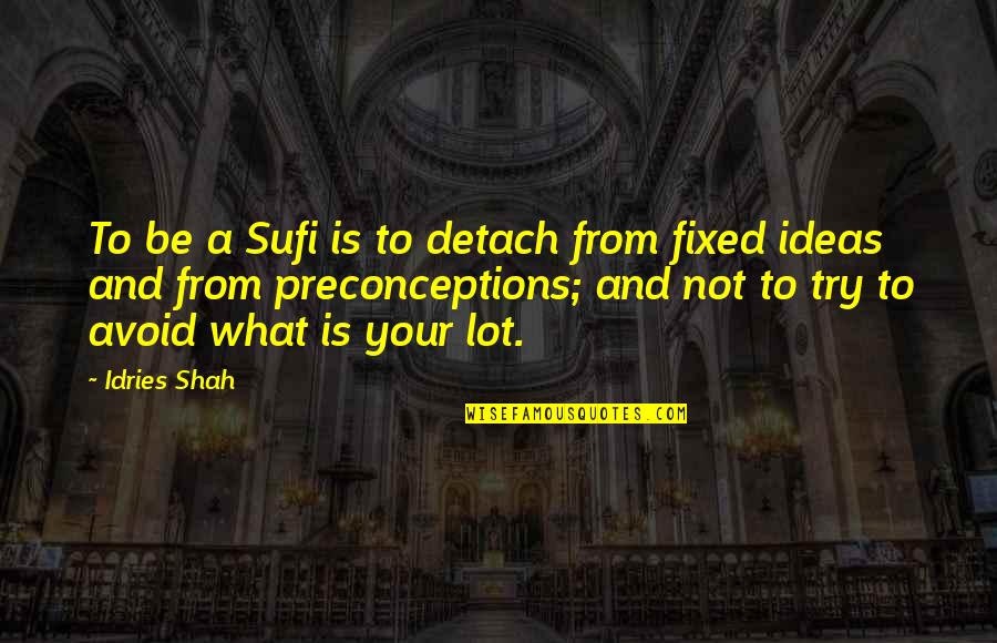 Destiny And Fate Quotes By Idries Shah: To be a Sufi is to detach from