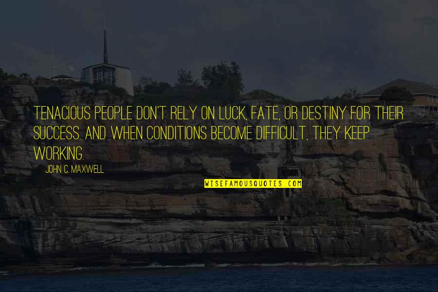 Destiny And Fate Quotes By John C. Maxwell: Tenacious people don't rely on luck, fate, or
