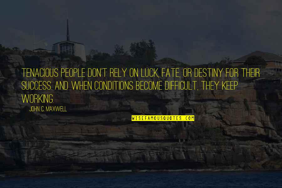 Destiny And Fate Quotes By John C. Maxwell: Tenacious people don't rely on luck, fate, or Destiny And Fate Quotes By John C. Maxwell: Tenacious people don't rely on luck, fate, or