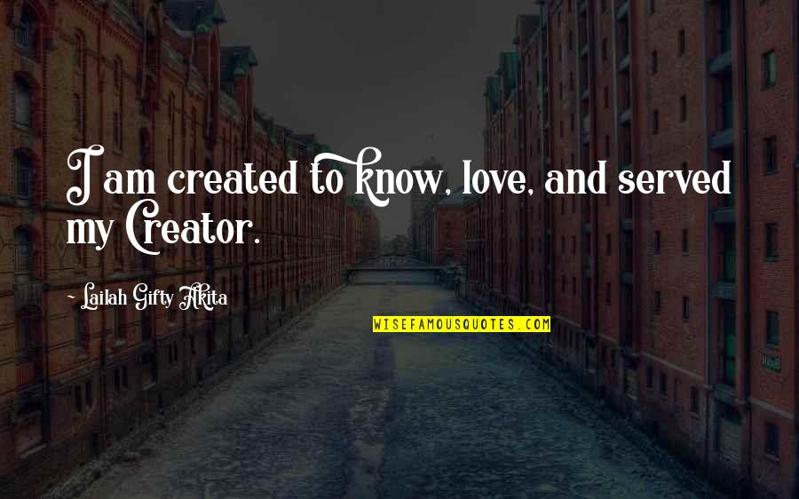 Destiny And Fate Quotes By Lailah Gifty Akita: I am created to know, love, and served