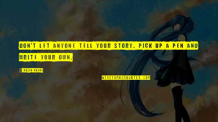 Destiny And Fate Quotes By Majid Kazmi: Don't let anyone tell your story. Pick up