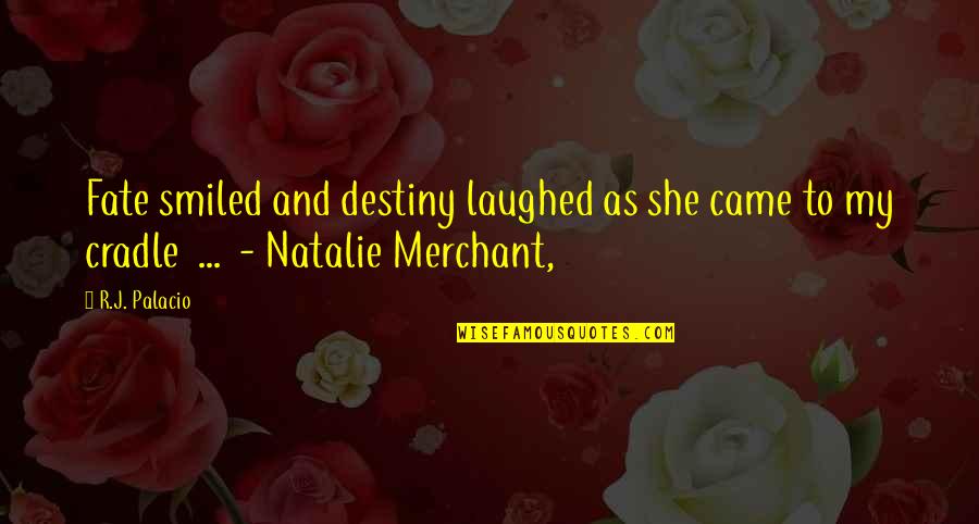 Destiny And Fate Quotes By R.J. Palacio: Fate smiled and destiny laughed as she came