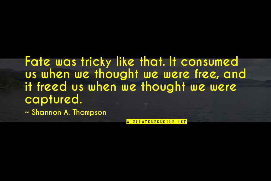 Destiny And Fate Quotes By Shannon A. Thompson: Fate was tricky like that. It consumed us Destiny And Fate Quotes By Shannon A. Thompson: Fate was tricky like that. It consumed us