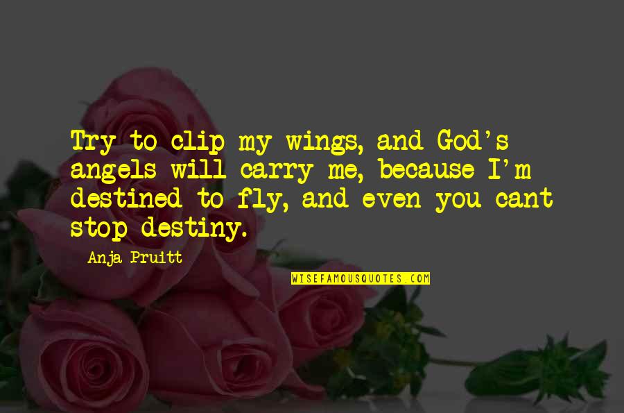 Destiny And God Quotes By Anja Pruitt: Try to clip my wings, and God's angels
