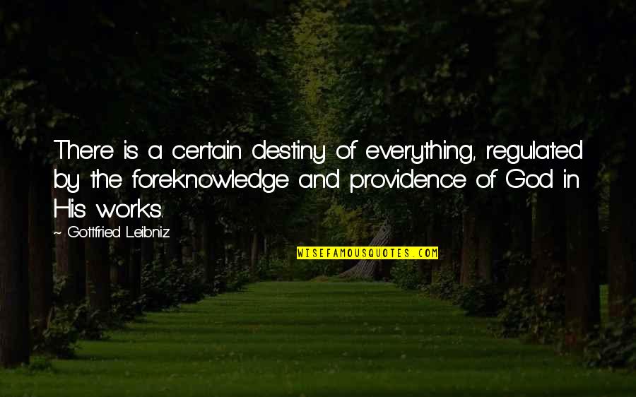 Destiny And God Quotes By Gottfried Leibniz: There is a certain destiny of everything, regulated