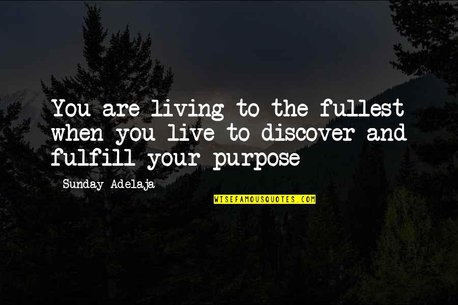 Destiny And God Quotes By Sunday Adelaja: You are living to the fullest when you