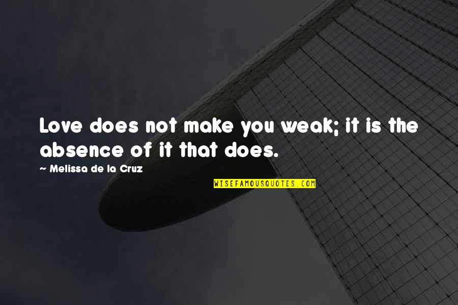Destiny And Hard Work Quotes By Melissa De La Cruz: Love does not make you weak; it is Destiny And Hard Work Quotes By Melissa De La Cruz: Love does not make you weak; it is